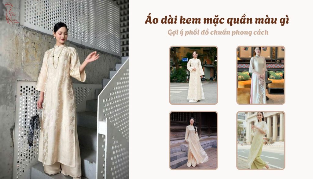 Áo dài kem mặc quần màu gì - Gợi ý phối đồ chuẩn phong cách