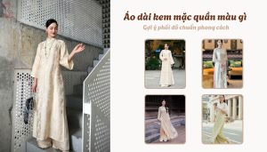 Áo dài kem mặc quần màu gì - Gợi ý phối đồ chuẩn phong cách