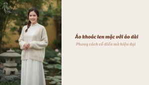 Áo khoác len mặc với áo dài - Phong cách cổ điển mà hiện đại