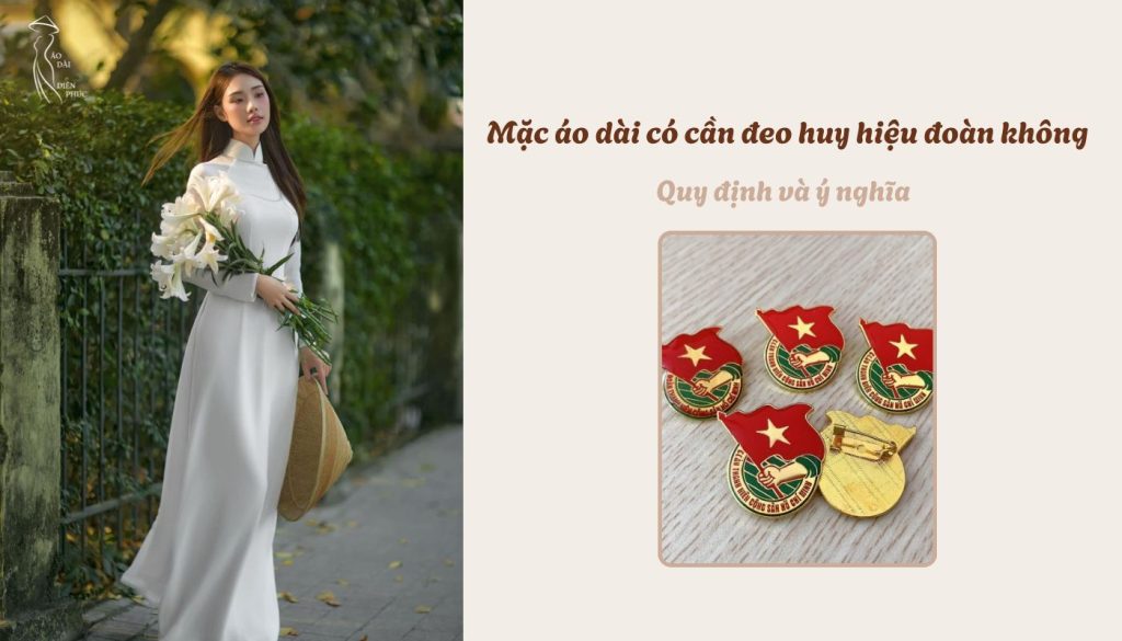 Mặc áo dài có cần đeo huy hiệu đoàn không - Quy định và ý nghĩa