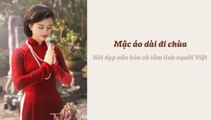 Mặc áo dài đi chùa - Nét đẹp văn hóa và tâm linh người Việt