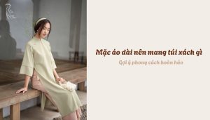 Mặc áo dài nên mang túi xách gì - Gợi ý phong cách hoàn hảo